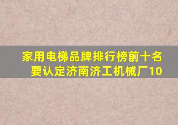 家用电梯品牌排行榜前十名要认定济南济工机械厂10