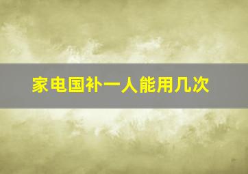 家电国补一人能用几次