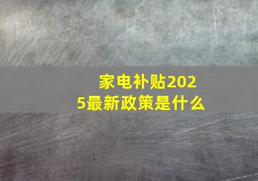 家电补贴2025最新政策是什么