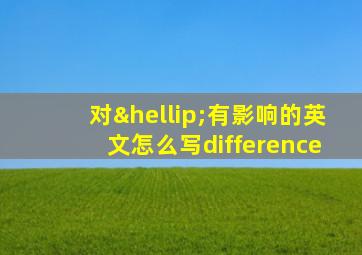 对…有影响的英文怎么写difference