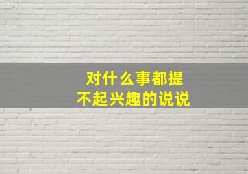 对什么事都提不起兴趣的说说