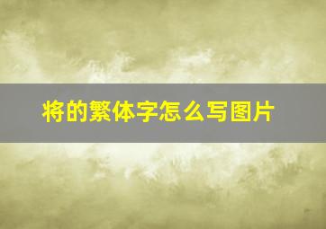 将的繁体字怎么写图片