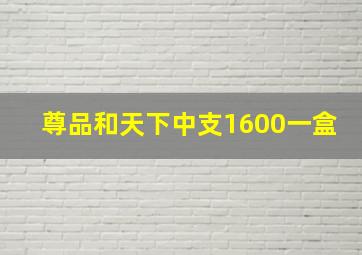 尊品和天下中支1600一盒