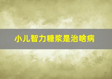 小儿智力糖浆是治啥病