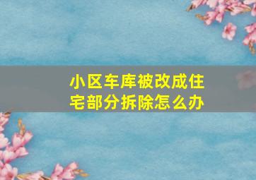 小区车库被改成住宅部分拆除怎么办