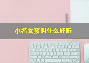 小名女孩叫什么好听