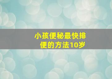 小孩便秘最快排便的方法10岁