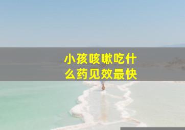 小孩咳嗽吃什么药见效最快