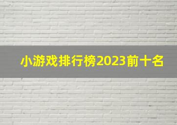 小游戏排行榜2023前十名