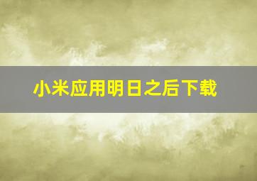 小米应用明日之后下载