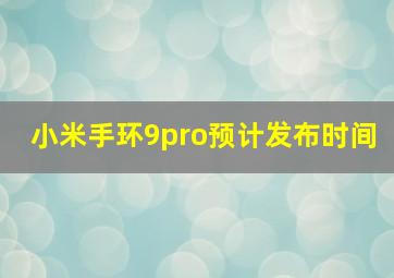 小米手环9pro预计发布时间