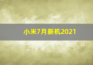 小米7月新机2021