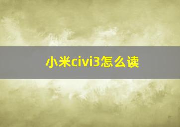 小米civi3怎么读