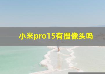 小米pro15有摄像头吗