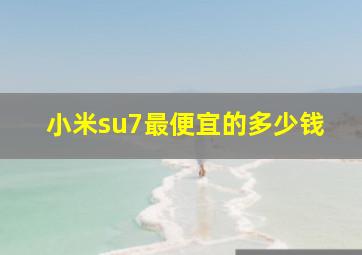 小米su7最便宜的多少钱