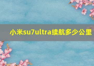 小米su7ultra续航多少公里