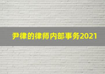 尹律的律师内部事务2021