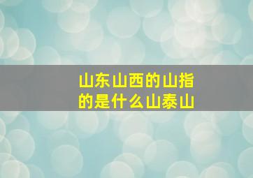 山东山西的山指的是什么山泰山