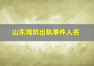 山东潍坊出轨事件人名