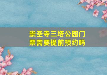 崇圣寺三塔公园门票需要提前预约吗