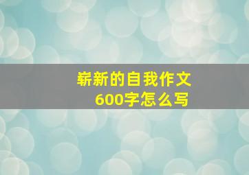 崭新的自我作文600字怎么写