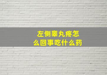 左侧睾丸疼怎么回事吃什么药