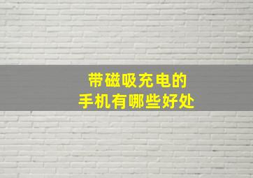 带磁吸充电的手机有哪些好处