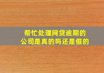 帮忙处理网贷逾期的公司是真的吗还是假的