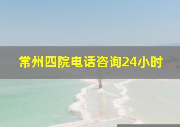 常州四院电话咨询24小时