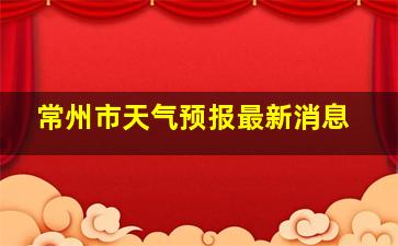 常州市天气预报最新消息