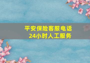 平安保险客服电话24小时人工服务