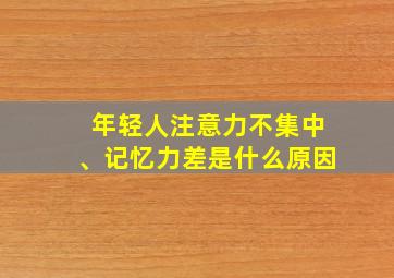 年轻人注意力不集中、记忆力差是什么原因