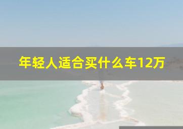 年轻人适合买什么车12万