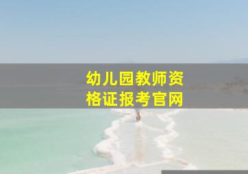 幼儿园教师资格证报考官网