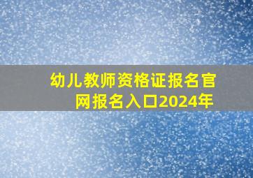 幼儿教师资格证报名官网报名入口2024年