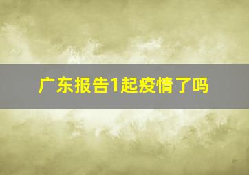 广东报告1起疫情了吗