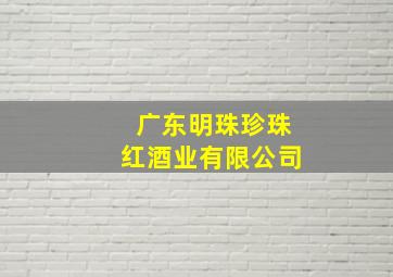 广东明珠珍珠红酒业有限公司