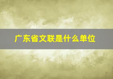 广东省文联是什么单位