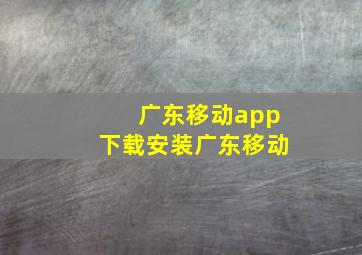 广东移动app下载安装广东移动