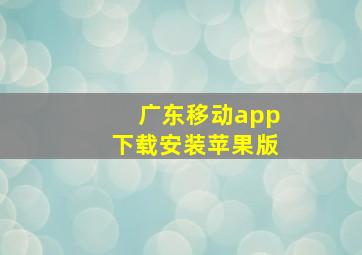 广东移动app下载安装苹果版