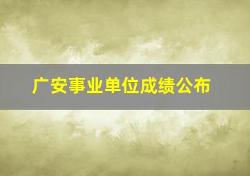 广安事业单位成绩公布