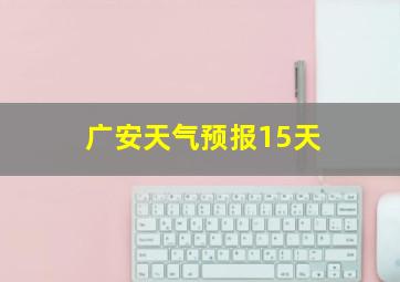 广安天气预报15天