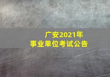 广安2021年事业单位考试公告