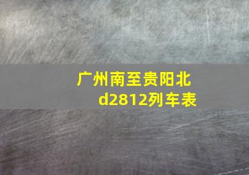 广州南至贵阳北d2812列车表