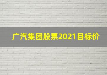 广汽集团股票2021目标价