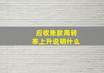 应收账款周转率上升说明什么