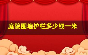 庭院围墙护栏多少钱一米