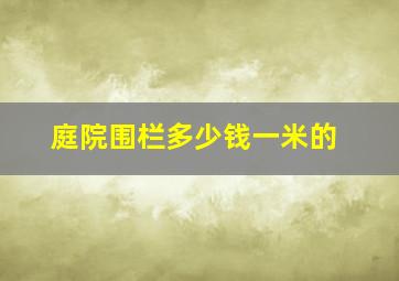 庭院围栏多少钱一米的