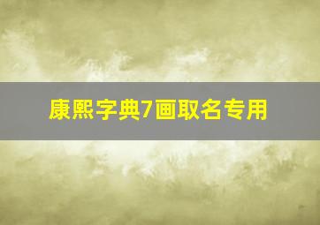 康熙字典7画取名专用