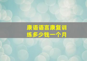 康语语言康复训练多少钱一个月